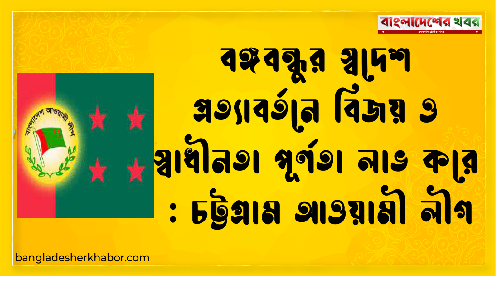 বঙ্গবন্ধুর স্বদেশ প্রত্যাবর্তনে বিজয় ও স্বাধীনতা পূর্ণতা লাভ করে : চট্টগ্রাম আওয়ামী লীগ