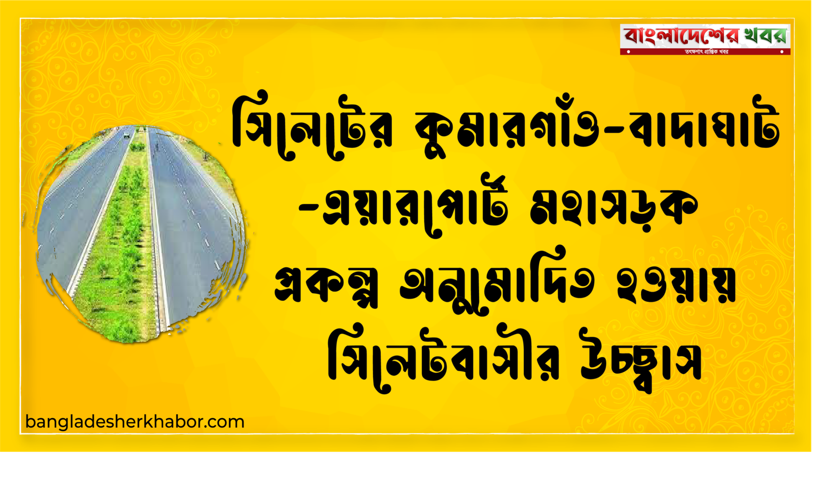 সিলেটের কুমারগাঁও-বাদাঘাট-এয়ারপোর্ট মহাসড়ক প্রকল্প অনুমোদিত হওয়ায় সিলেটবাসীর উচ্ছ্বাস